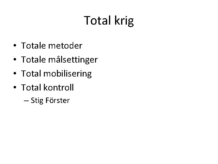 Total krig • • Totale metoder Totale målsettinger Total mobilisering Total kontroll – Stig Total krig • • Totale metoder Totale målsettinger Total mobilisering Total kontroll – Stig