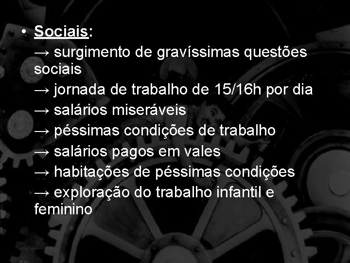  • Sociais: → surgimento de gravíssimas questões sociais → jornada de trabalho de