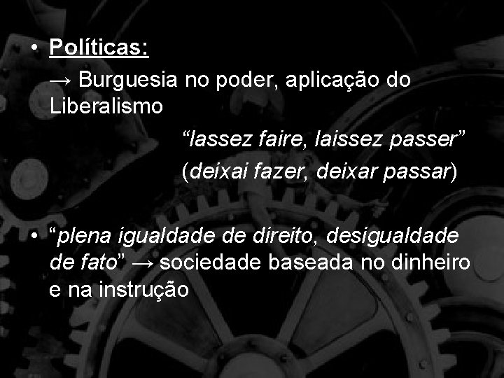  • Políticas: → Burguesia no poder, aplicação do Liberalismo “lassez faire, laissez passer”