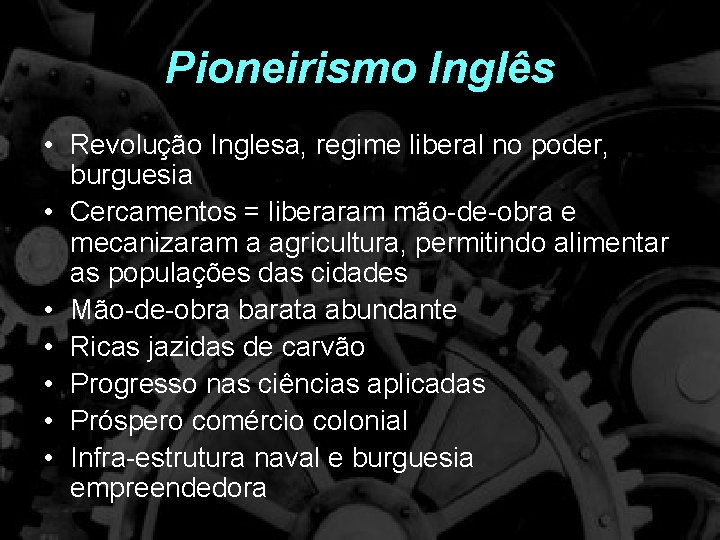 Pioneirismo Inglês • Revolução Inglesa, regime liberal no poder, burguesia • Cercamentos = liberaram