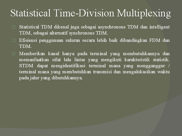 Statistical Time-Division Multiplexing Statistical TDM dikenal juga sebagai asynchronous TDM dan intelligent TDM, sebagai Statistical Time-Division Multiplexing Statistical TDM dikenal juga sebagai asynchronous TDM dan intelligent TDM, sebagai