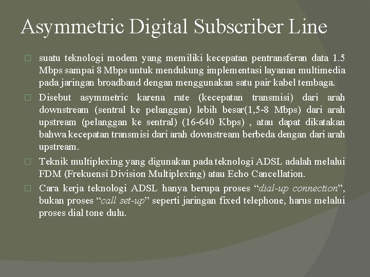 Asymmetric Digital Subscriber Line suatu teknologi modem yang memiliki kecepatan pentransferan data 1. 5 Asymmetric Digital Subscriber Line suatu teknologi modem yang memiliki kecepatan pentransferan data 1. 5