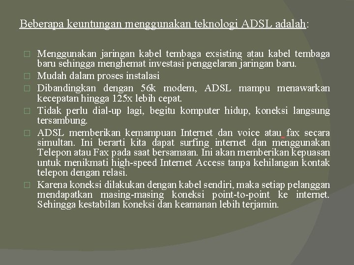 Beberapa keuntungan menggunakan teknologi ADSL adalah: � � � Menggunakan jaringan kabel tembaga exsisting Beberapa keuntungan menggunakan teknologi ADSL adalah: � � � Menggunakan jaringan kabel tembaga exsisting