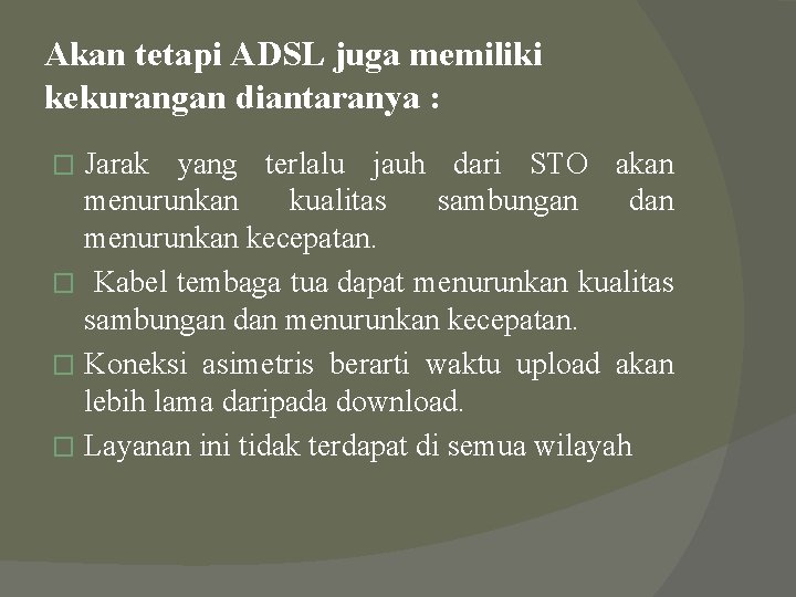 Akan tetapi ADSL juga memiliki kekurangan diantaranya : Jarak yang terlalu jauh dari STO Akan tetapi ADSL juga memiliki kekurangan diantaranya : Jarak yang terlalu jauh dari STO