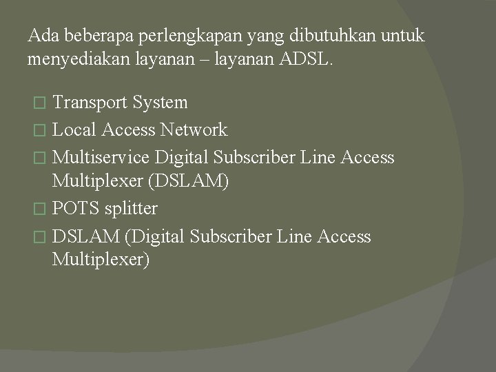 Ada beberapa perlengkapan yang dibutuhkan untuk menyediakan layanan – layanan ADSL. Transport System � Ada beberapa perlengkapan yang dibutuhkan untuk menyediakan layanan – layanan ADSL. Transport System �