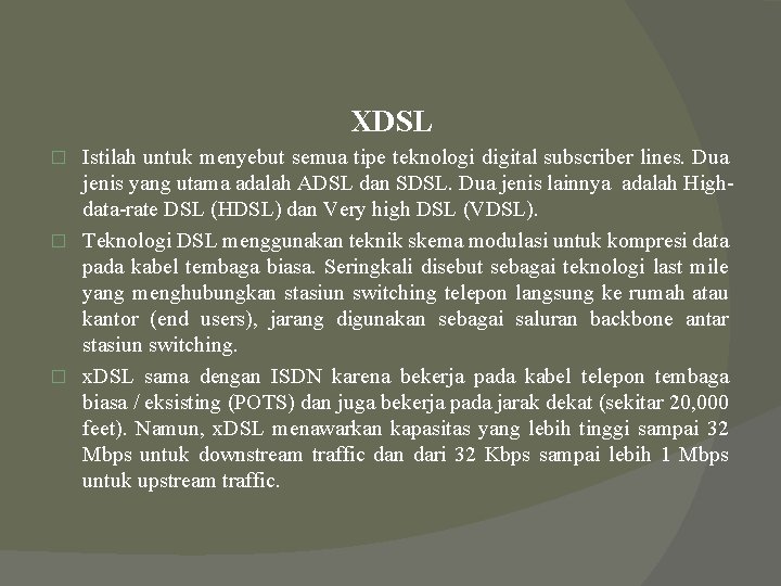 XDSL Istilah untuk menyebut semua tipe teknologi digital subscriber lines. Dua jenis yang utama XDSL Istilah untuk menyebut semua tipe teknologi digital subscriber lines. Dua jenis yang utama