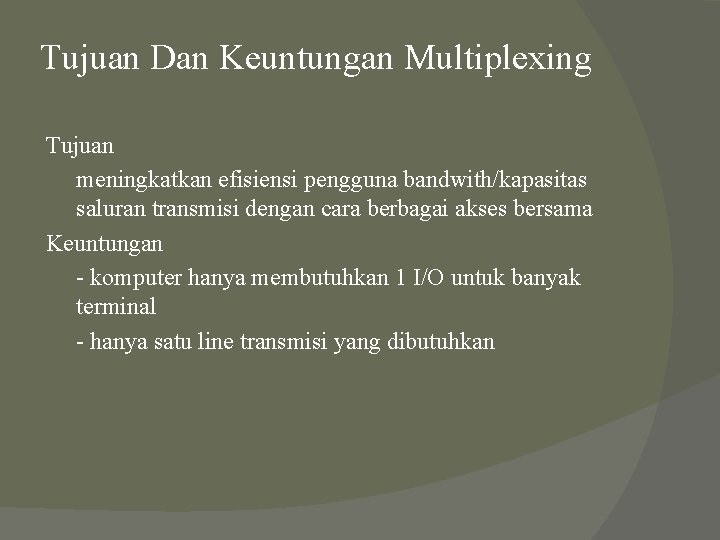 Tujuan Dan Keuntungan Multiplexing Tujuan meningkatkan efisiensi pengguna bandwith/kapasitas saluran transmisi dengan cara berbagai Tujuan Dan Keuntungan Multiplexing Tujuan meningkatkan efisiensi pengguna bandwith/kapasitas saluran transmisi dengan cara berbagai