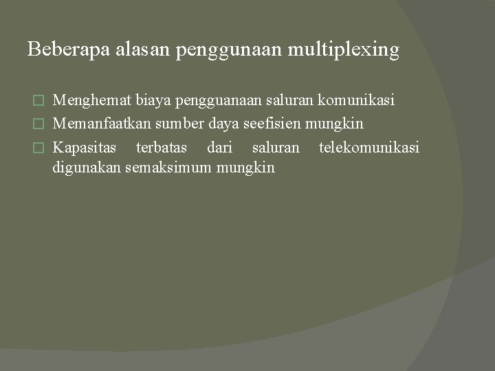Beberapa alasan penggunaan multiplexing Menghemat biaya pengguanaan saluran komunikasi � Memanfaatkan sumber daya seefisien Beberapa alasan penggunaan multiplexing Menghemat biaya pengguanaan saluran komunikasi � Memanfaatkan sumber daya seefisien