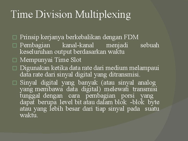 Time Division Multiplexing Prinsip kerjanya berkebalikan dengan FDM Pembagian kanal-kanal menjadi sebuah keseluruhan output Time Division Multiplexing Prinsip kerjanya berkebalikan dengan FDM Pembagian kanal-kanal menjadi sebuah keseluruhan output