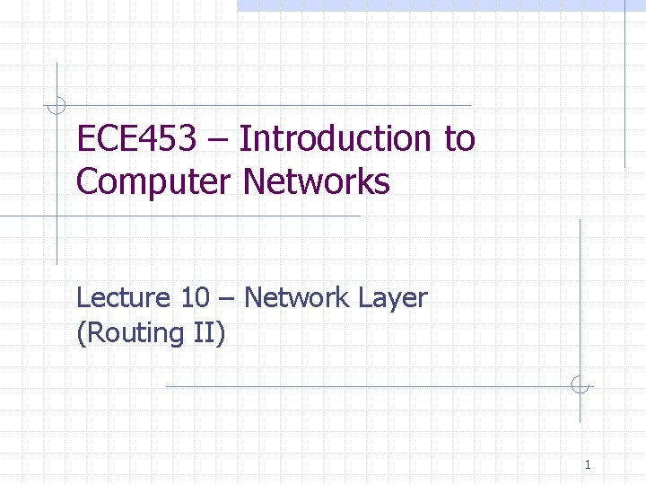 ECE 453 – Introduction to Computer Networks Lecture 10 – Network Layer (Routing II)