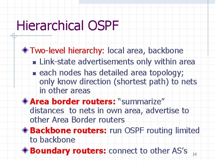 Hierarchical OSPF Two-level hierarchy: local area, backbone n Link-state advertisements only within area n