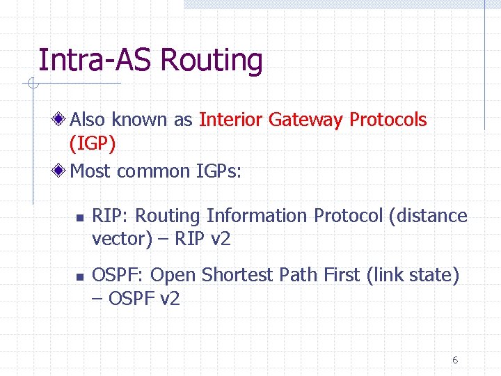 Intra-AS Routing Also known as Interior Gateway Protocols (IGP) Most common IGPs: n n