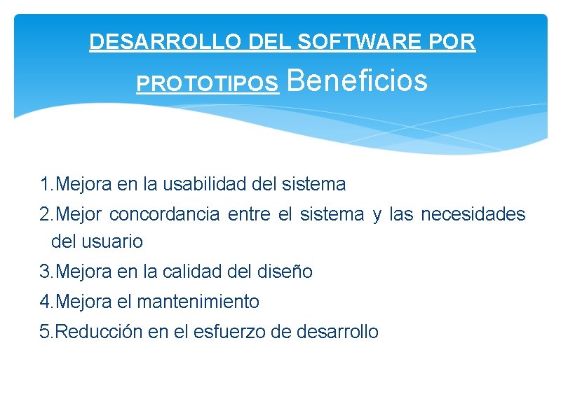 DESARROLLO DEL SOFTWARE POR PROTOTIPOS Beneficios 1. Mejora en la usabilidad del sistema 2.