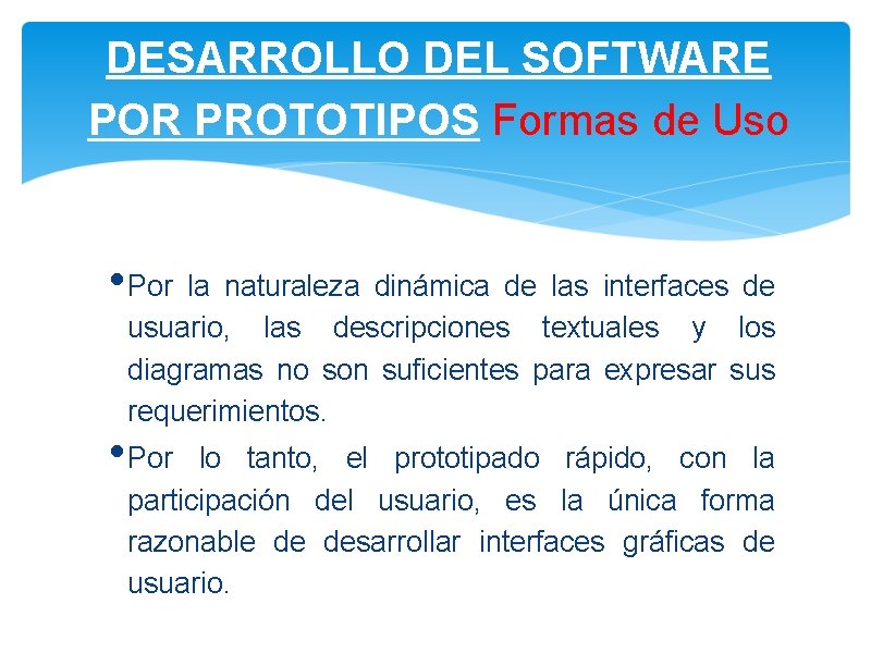 DESARROLLO DEL SOFTWARE POR PROTOTIPOS Formas de Uso • Por la naturaleza dinámica de