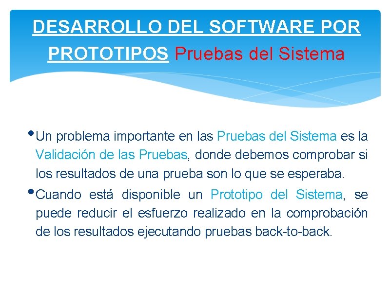 DESARROLLO DEL SOFTWARE POR PROTOTIPOS Pruebas del Sistema • Un problema importante en las