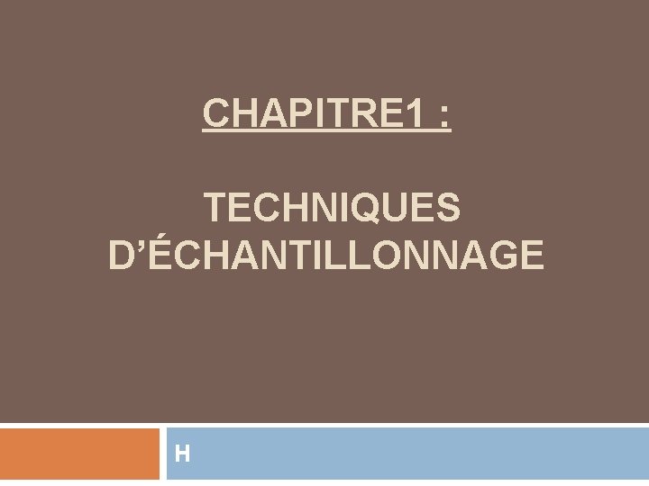 CHAPITRE 1 : TECHNIQUES D’ÉCHANTILLONNAGE H 