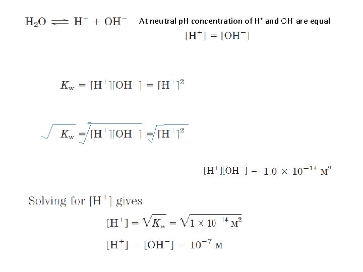 At neutral p. H concentration of H+ and OH- are equal 