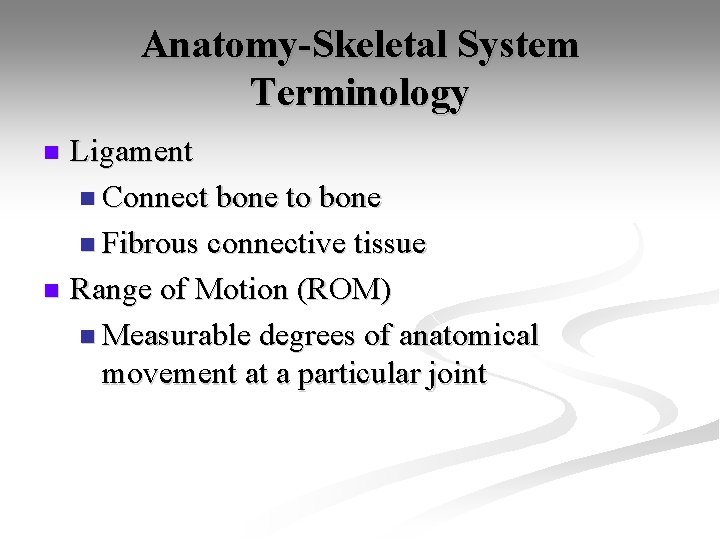 Anatomy-Skeletal System Terminology Ligament n Connect bone to bone n Fibrous connective tissue n