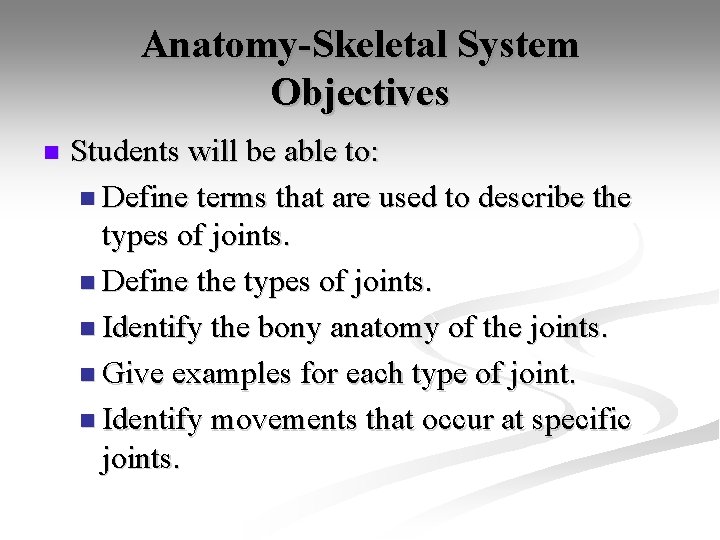 Anatomy-Skeletal System Objectives n Students will be able to: n Define terms that are