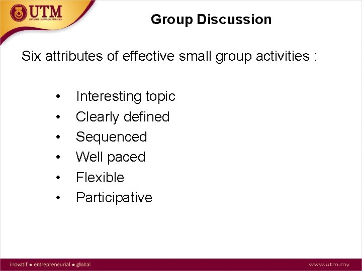 Group Discussion Six attributes of effective small group activities : • • • Interesting