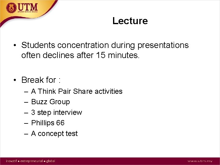 Lecture • Students concentration during presentations often declines after 15 minutes. • Break for