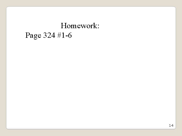 Homework: Page 324 #1 -6 14 