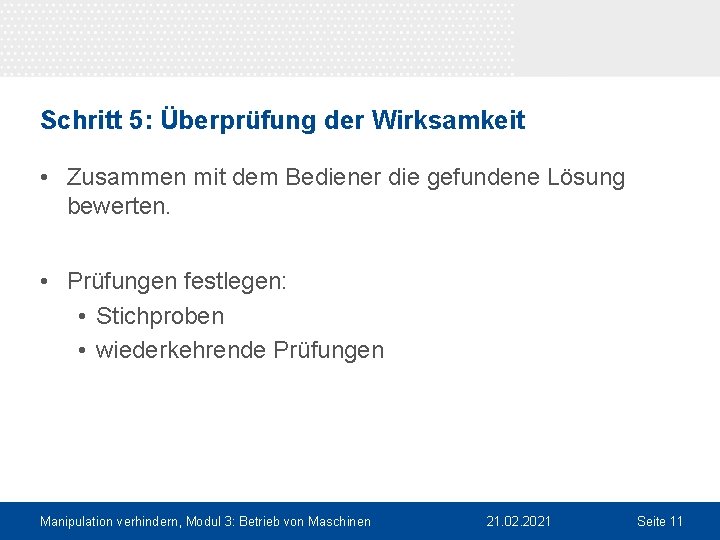 Schritt 5: Überprüfung der Wirksamkeit • Zusammen mit dem Bediener die gefundene Lösung bewerten.