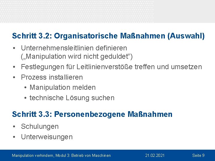 Schritt 3. 2: Organisatorische Maßnahmen (Auswahl) • Unternehmensleitlinien definieren („Manipulation wird nicht geduldet”) •