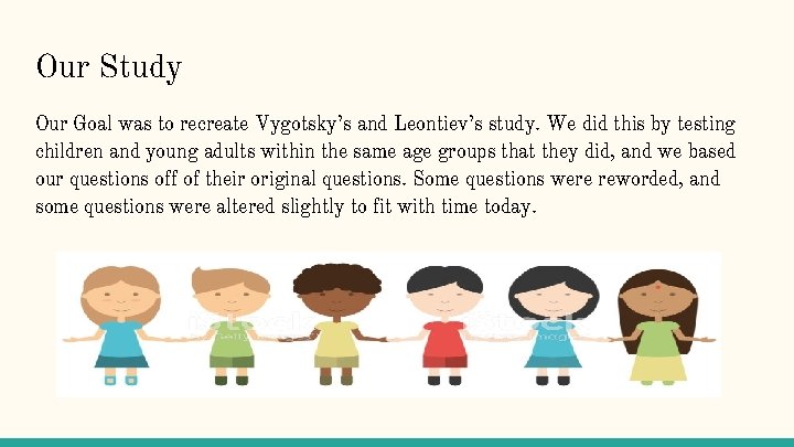 Our Study Our Goal was to recreate Vygotsky’s and Leontiev’s study. We did this