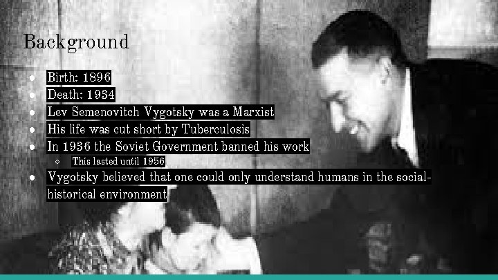 Background ● ● ● Birth: 1896 Death: 1934 Lev Semenovitch Vygotsky was a Marxist