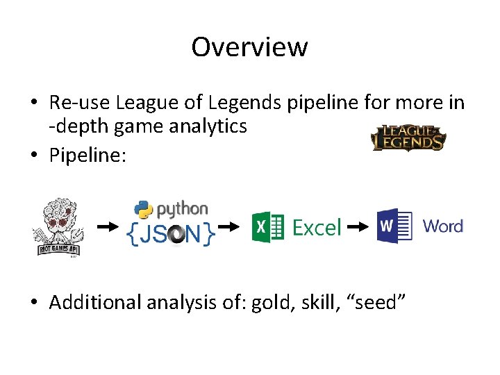 Overview • Re-use League of Legends pipeline for more in -depth game analytics •