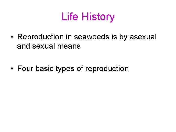 Life History • Reproduction in seaweeds is by asexual and sexual means • Four Life History • Reproduction in seaweeds is by asexual and sexual means • Four