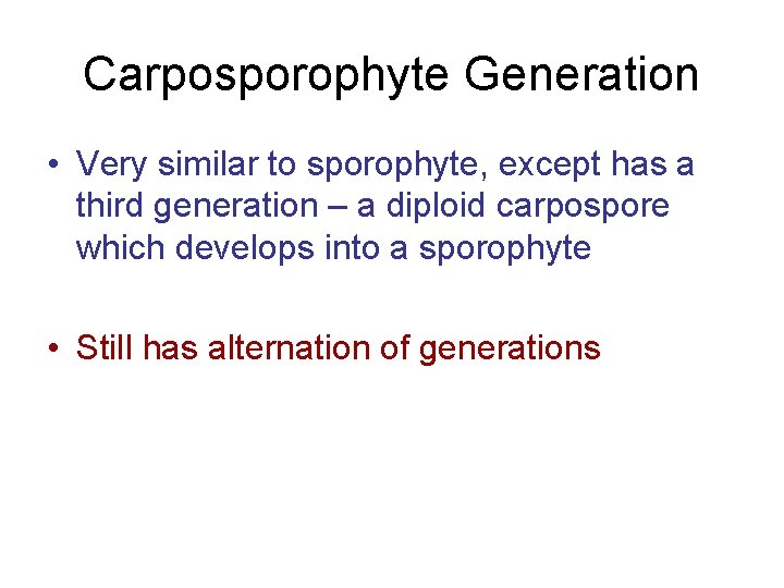 Carposporophyte Generation • Very similar to sporophyte, except has a third generation – a Carposporophyte Generation • Very similar to sporophyte, except has a third generation – a