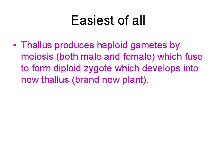 Easiest of all • Thallus produces haploid gametes by meiosis (both male and female) Easiest of all • Thallus produces haploid gametes by meiosis (both male and female)