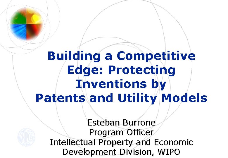 Building a Competitive Edge: Protecting Inventions by Patents and Utility Models Esteban Burrone Program