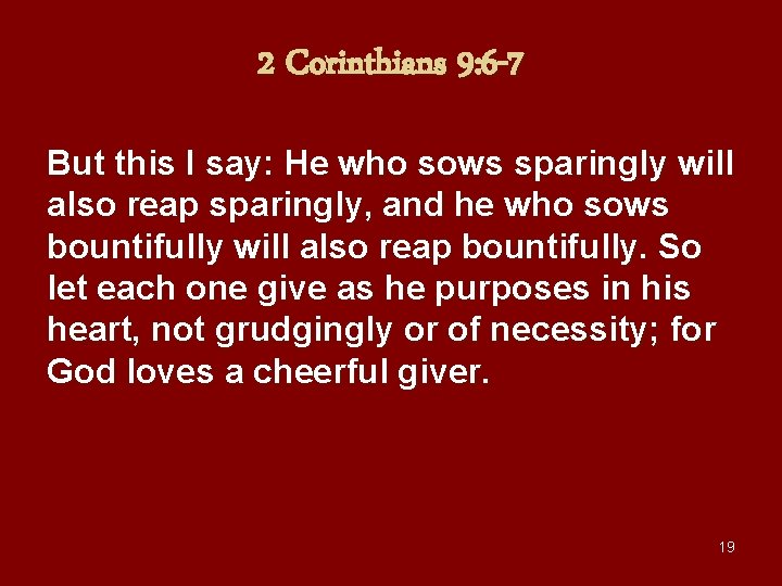 2 Corinthians 9: 6 -7 But this I say: He who sows sparingly will