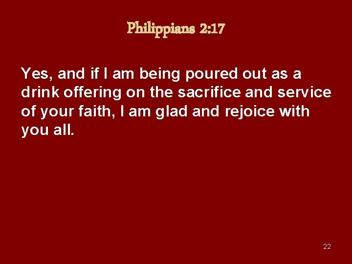 Philippians 2: 17 Yes, and if I am being poured out as a drink