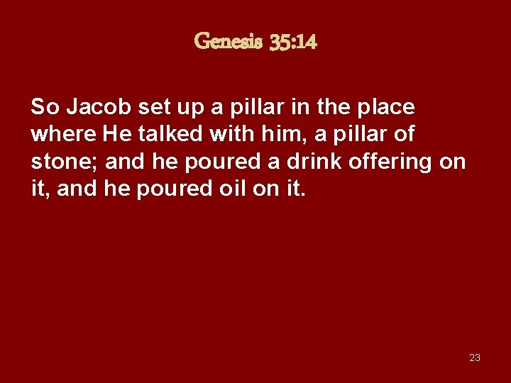 Genesis 35: 14 So Jacob set up a pillar in the place where He