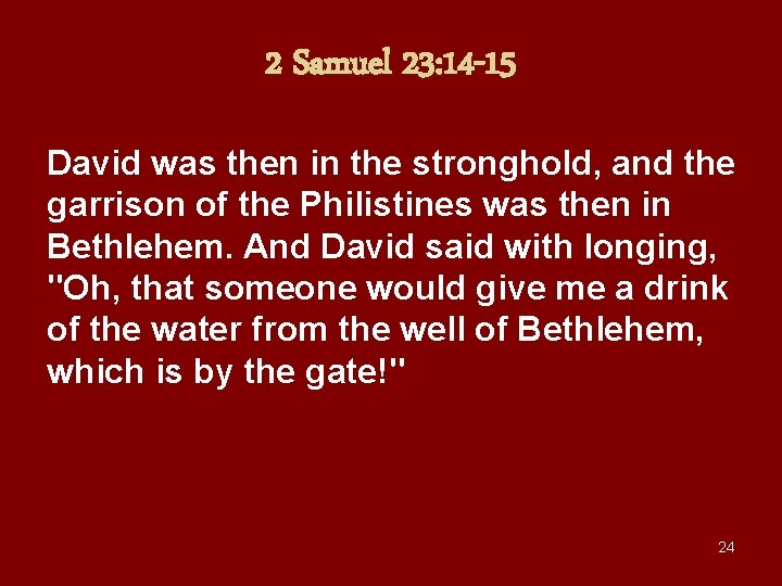 2 Samuel 23: 14 -15 David was then in the stronghold, and the garrison