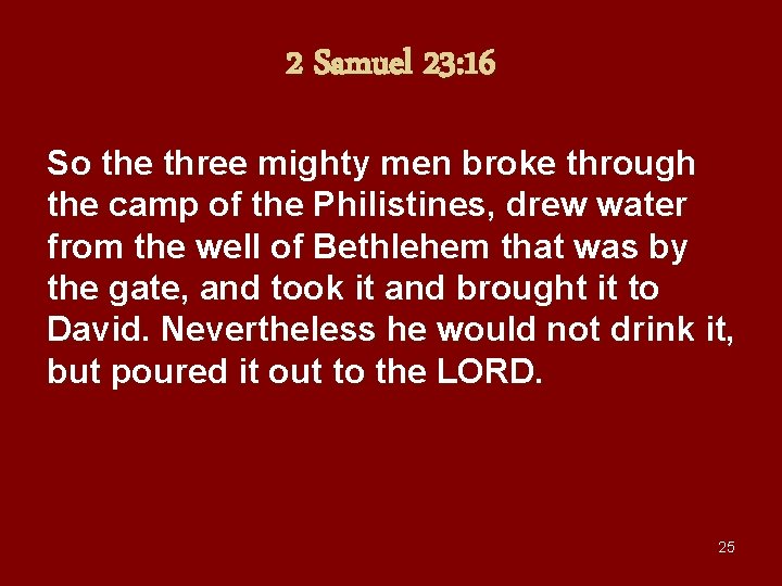 2 Samuel 23: 16 So the three mighty men broke through the camp of