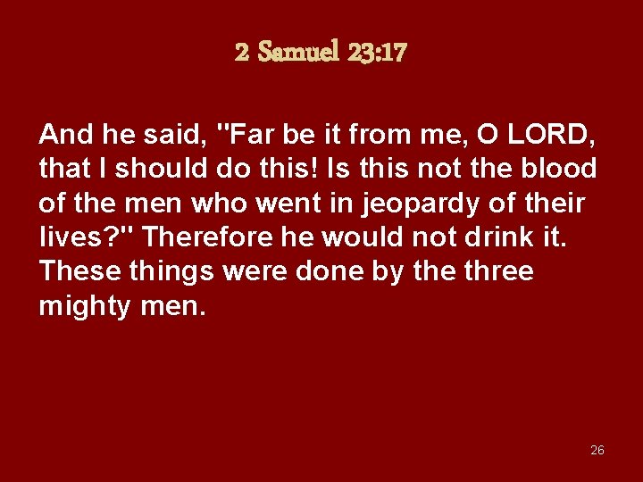 2 Samuel 23: 17 And he said, "Far be it from me, O LORD,