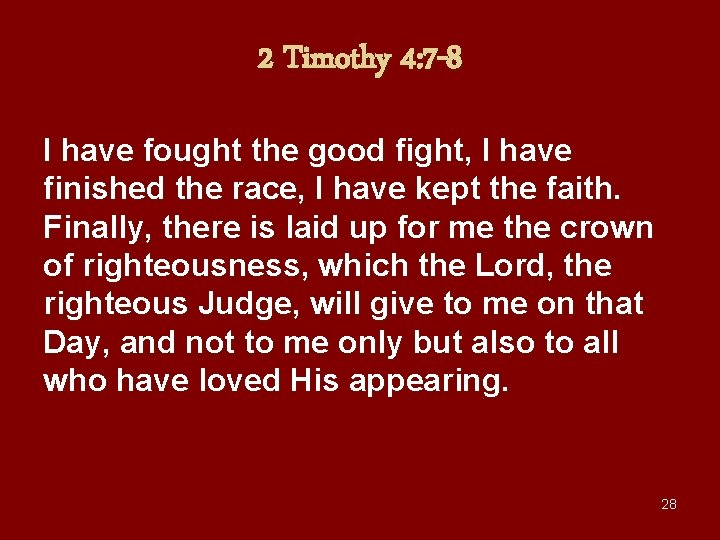 2 Timothy 4: 7 -8 I have fought the good fight, I have finished