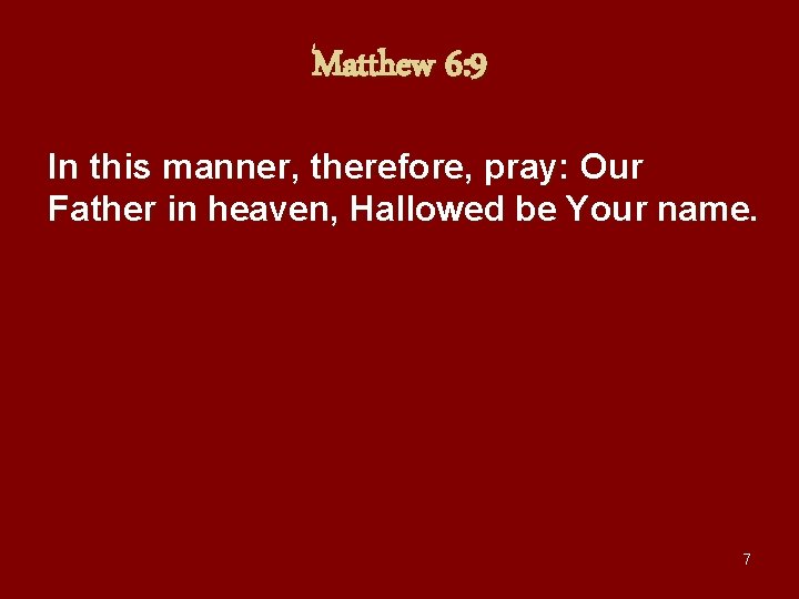 Matthew 6: 9 In this manner, therefore, pray: Our Father in heaven, Hallowed be