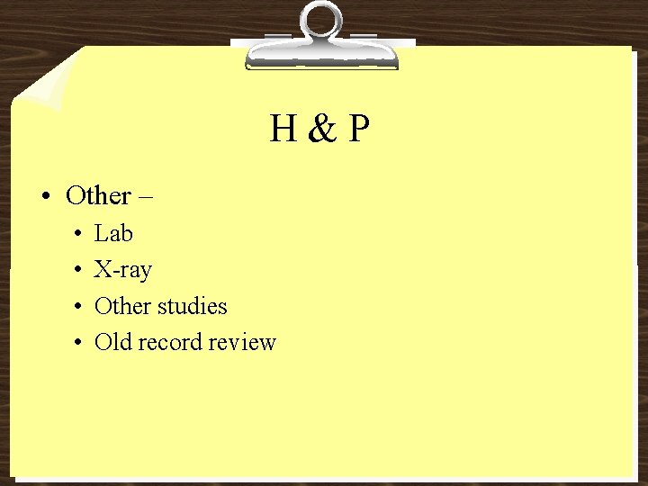 H&P • Other – • • Lab X-ray Other studies Old record review 