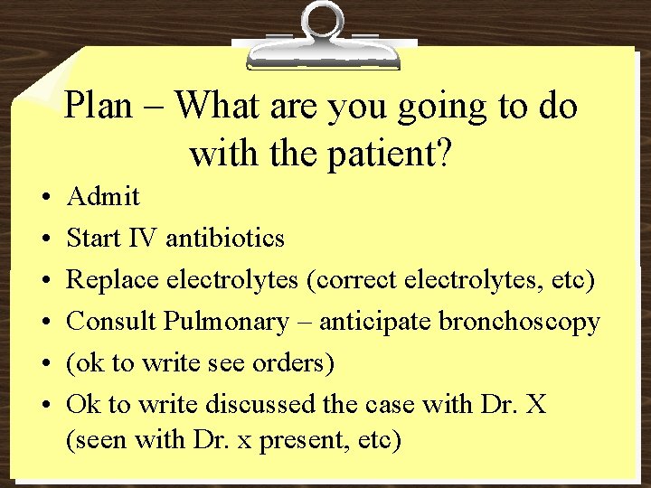 Plan – What are you going to do with the patient? • • •