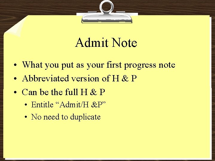 Admit Note • What you put as your first progress note • Abbreviated version
