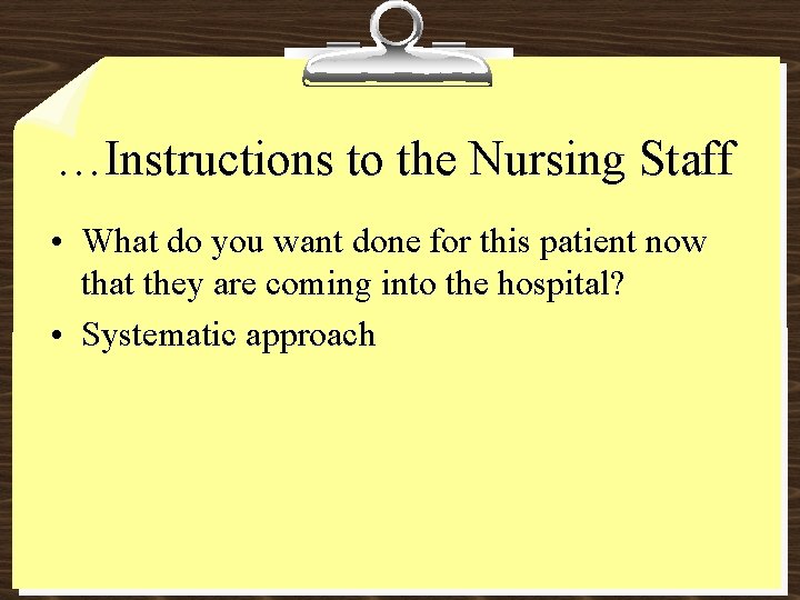 …Instructions to the Nursing Staff • What do you want done for this patient