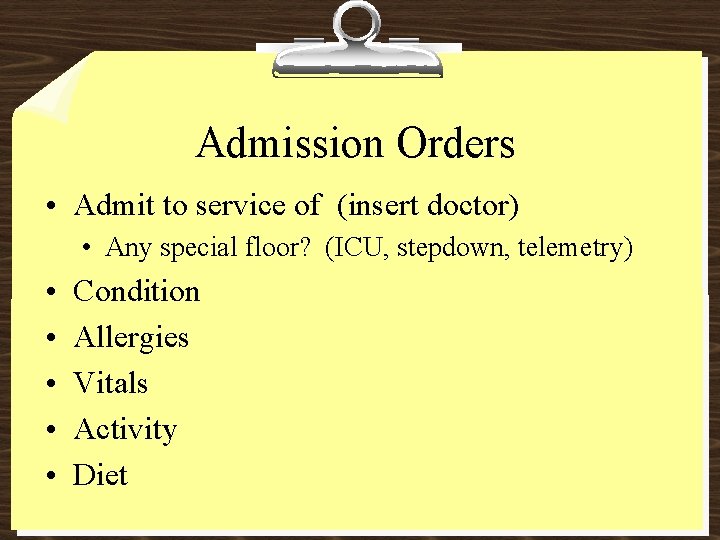 Admission Orders • Admit to service of (insert doctor) • Any special floor? (ICU,