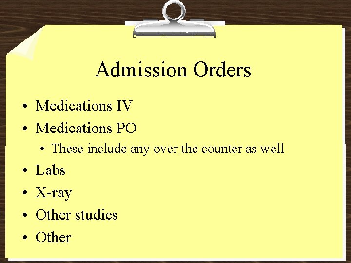 Admission Orders • Medications IV • Medications PO • These include any over the