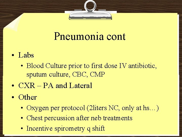 Pneumonia cont • Labs • Blood Culture prior to first dose IV antibiotic, sputum